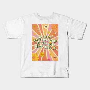 Go After What You Want Or You Will Never Have It Kids T-Shirt